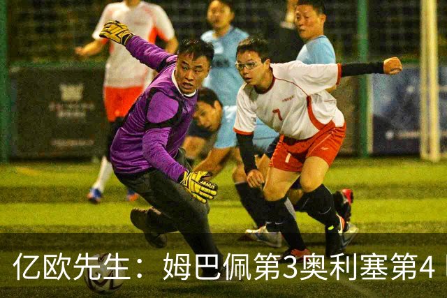 亿欧先生：姆巴佩第3奥利塞第4 巴黎5人巴萨蓝军4人