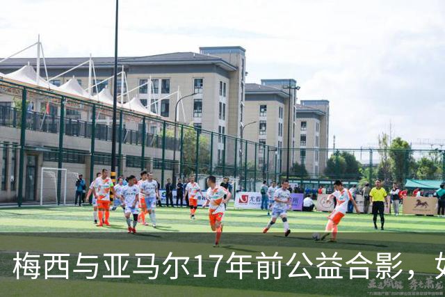 梅西与亚马尔17年前公益合影，如今刷爆全网