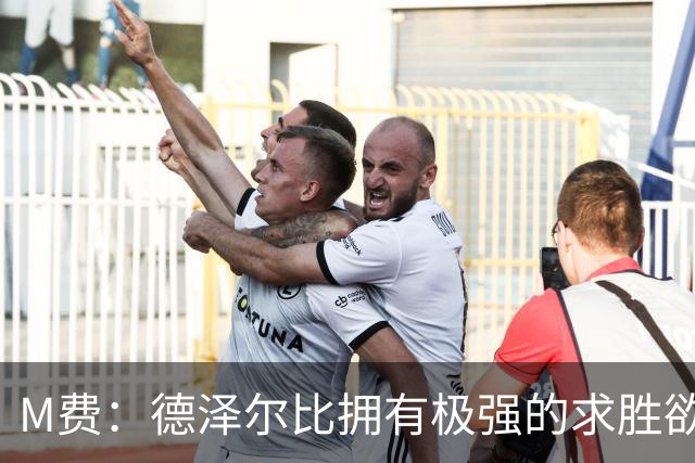 M费：德泽尔比拥有极强的求胜欲、追求精彩比赛，他是位顶级主帅